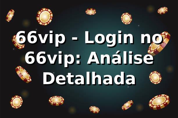 66vip - Login no 66vip: Análise Detalhada 1 66vip - Login no 66vip: Análise Detalhada