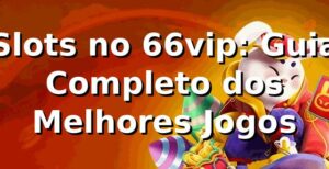 Slots no 66vip: Guia Completo dos Melhores Jogos 🎰